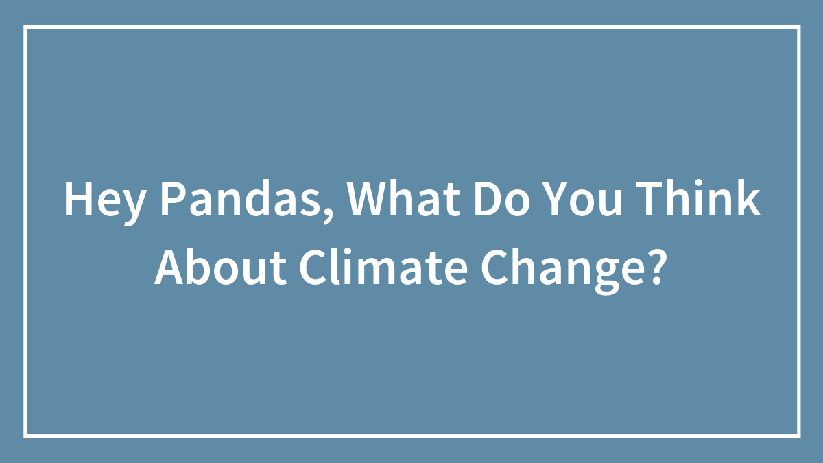 Hey Pandas, What Do You Think About Climate Change?