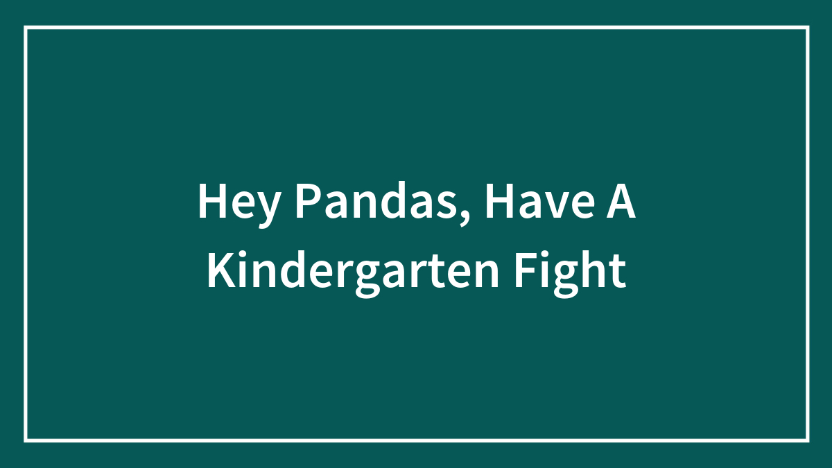 Hey Pandas, Have A Kindergarten Fight