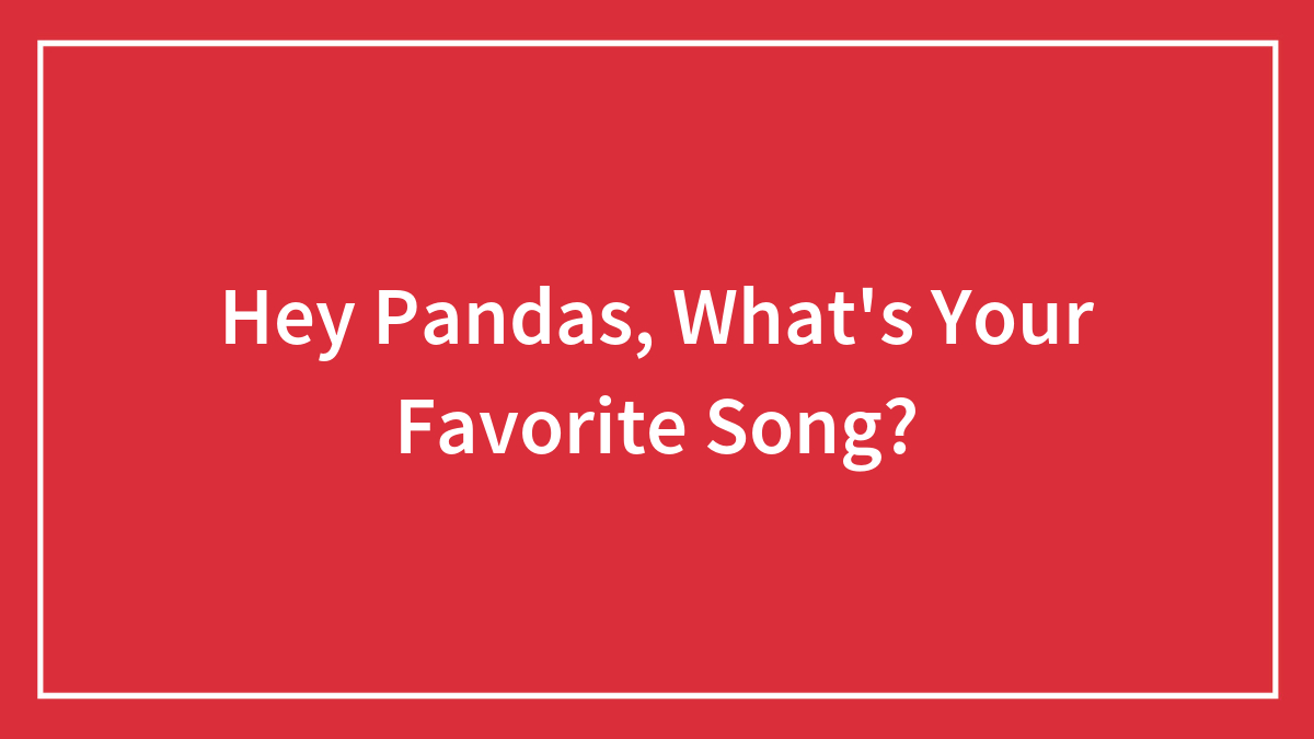 Hey Pandas, What’s Your Favorite Song?