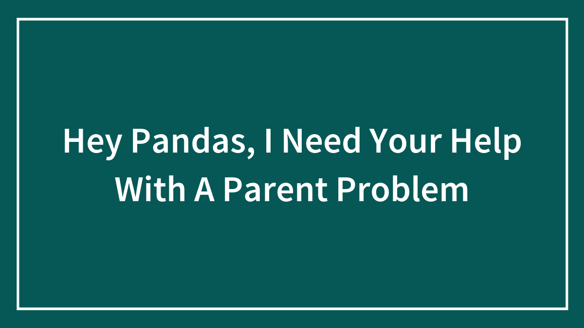 Hey Pandas, I Need Your Help With A Parent Problem
