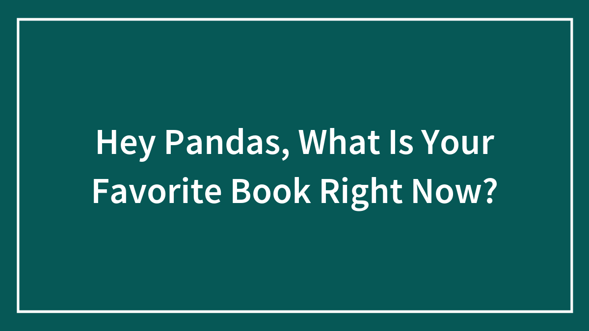 Hey Pandas, What Is Your Favorite Book Right Now?