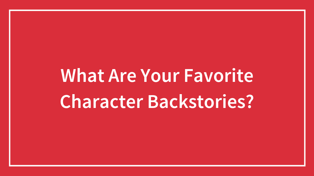 Hey Pandas, What Are Your Favorite Character Backstories? (Closed)