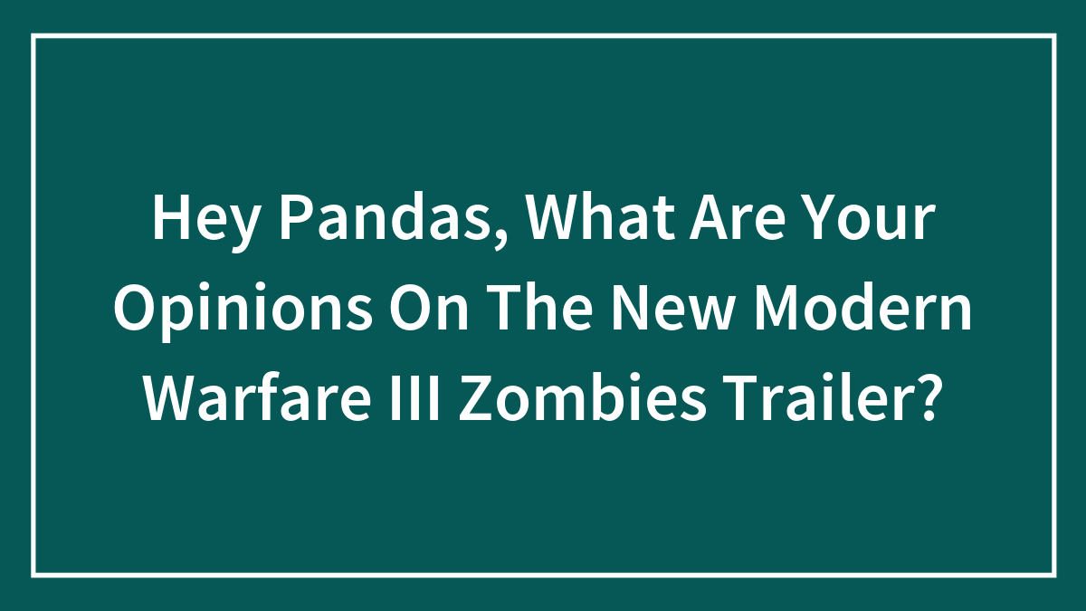 Hey Pandas, What Are Your Opinions On The New Modern Warfare III Zombies Trailer?