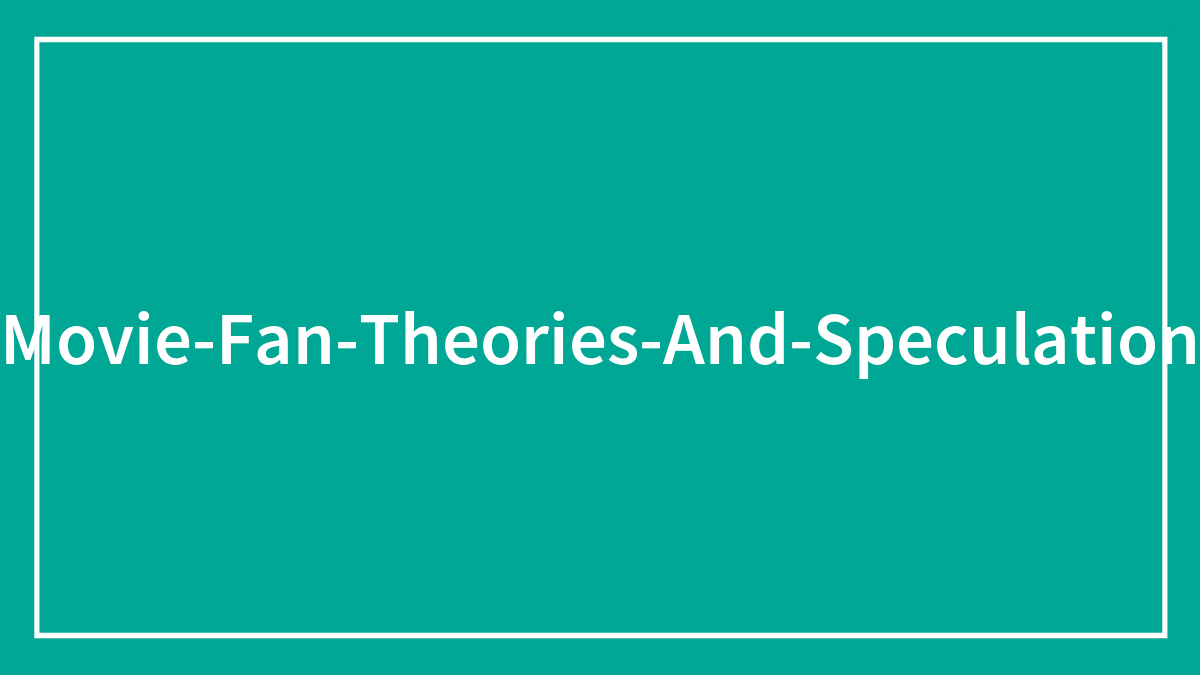 40 Movie Fan Theories That May Leave Your Mind Reeling