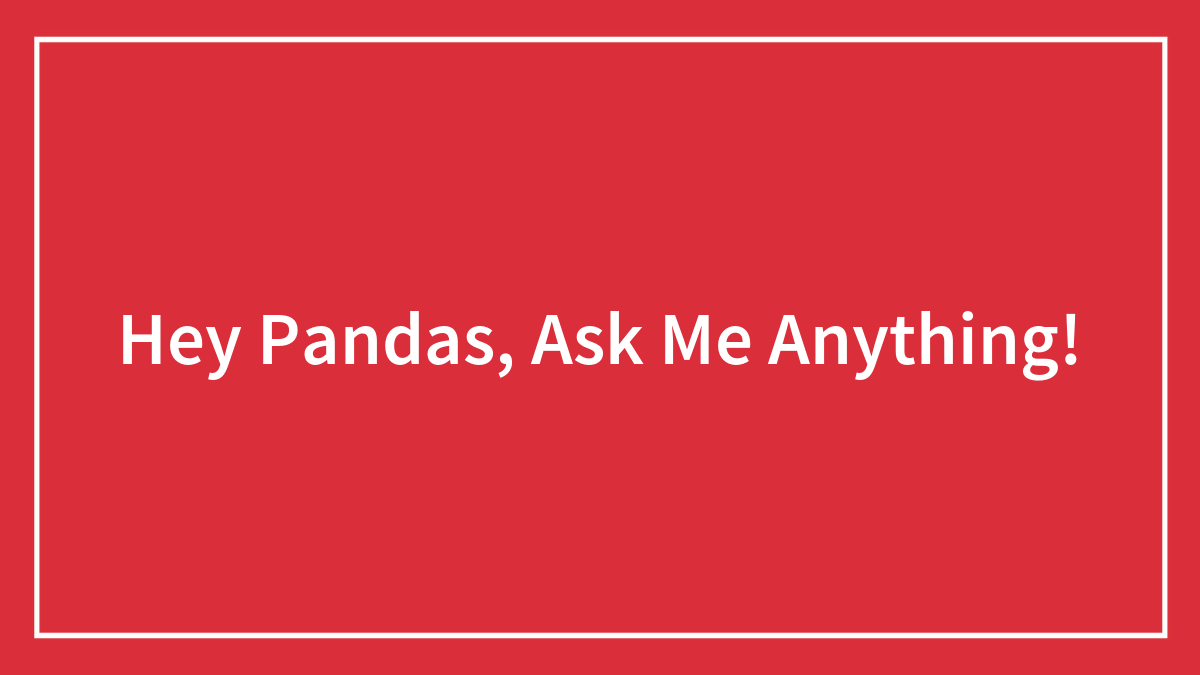 Hey Pandas, Ask Me Anything!