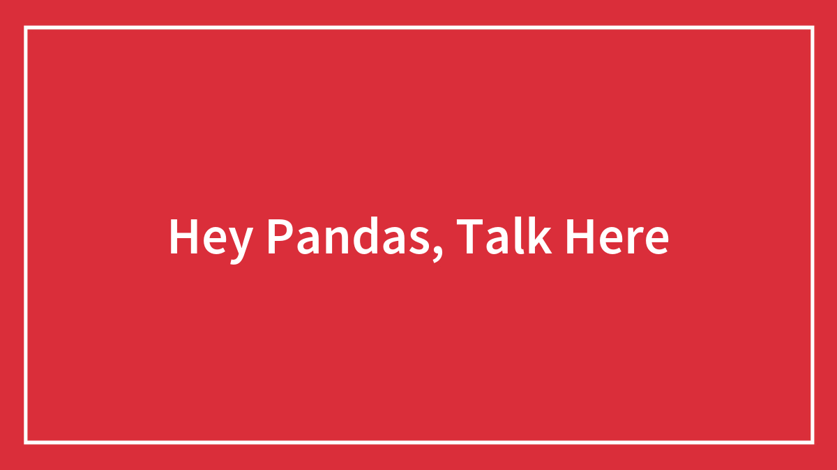 Hey Pandas, Talk Here