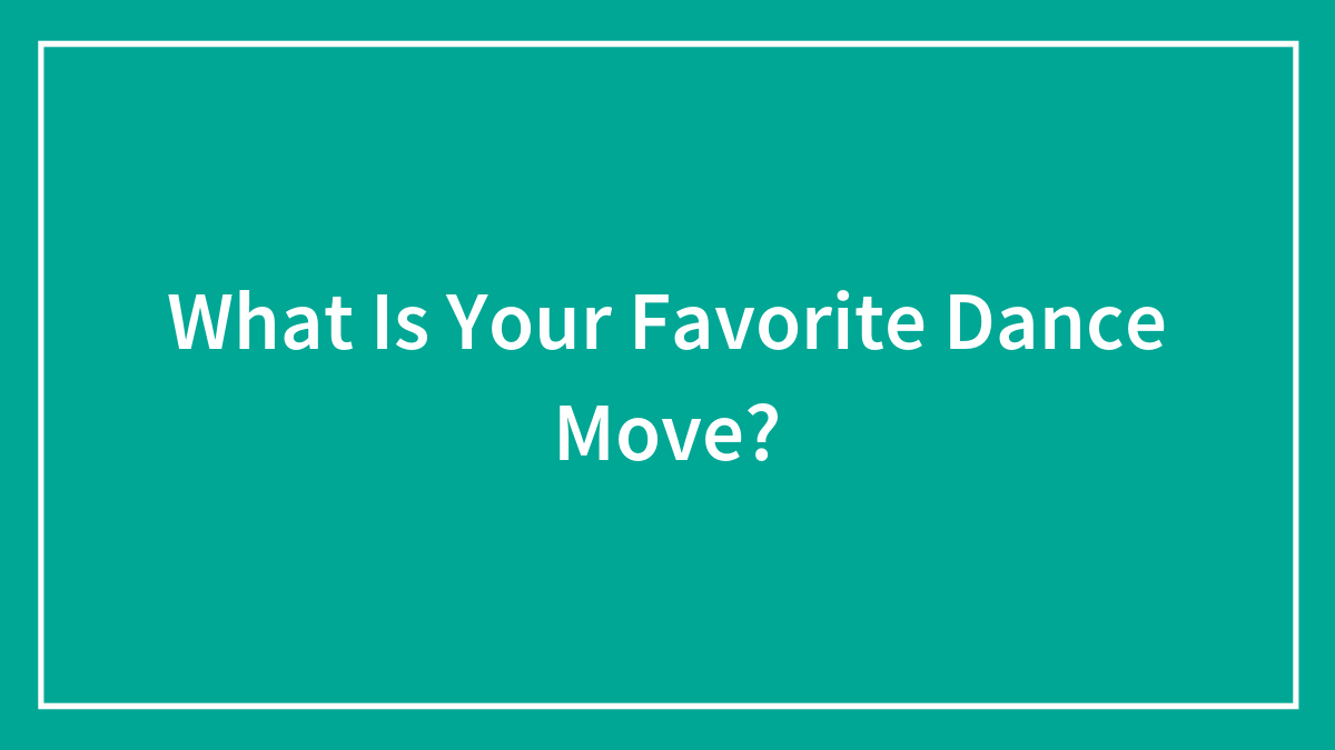 What Is Your Favorite Dance Move?