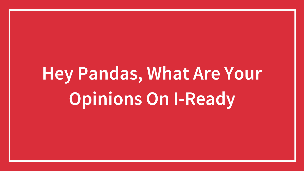 Hey Pandas, What Are Your Opinions On I-Ready