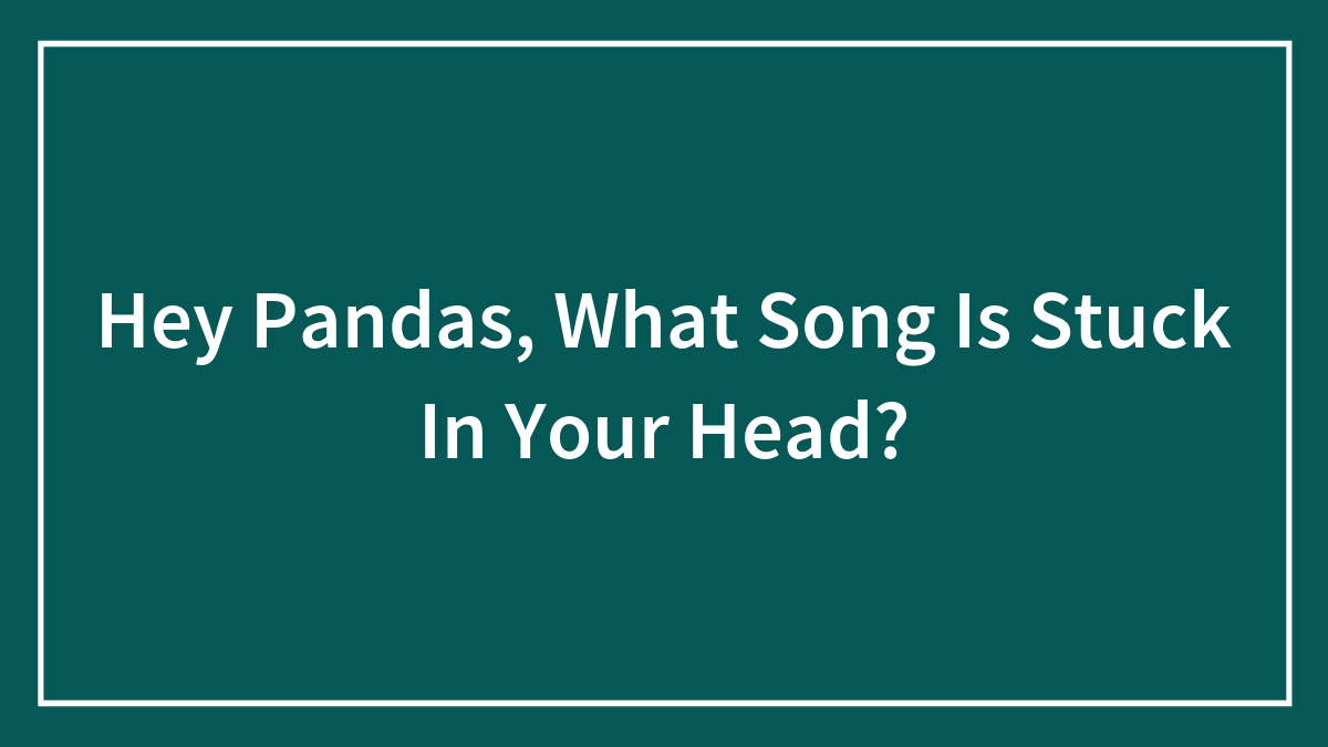 Hey Pandas, What Song Is Stuck In Your Head?