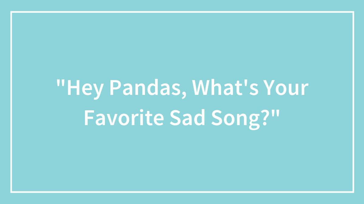 “Hey Pandas, What’s Your Favorite Sad Song?”
