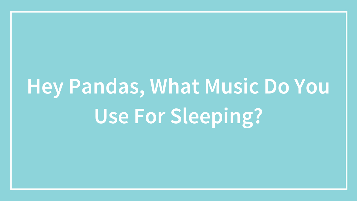 Hey Pandas, What Music Do You Use For Sleeping?