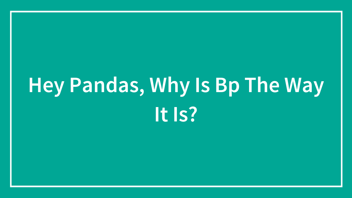 Hey Pandas, Why Is Bp The Way It Is?