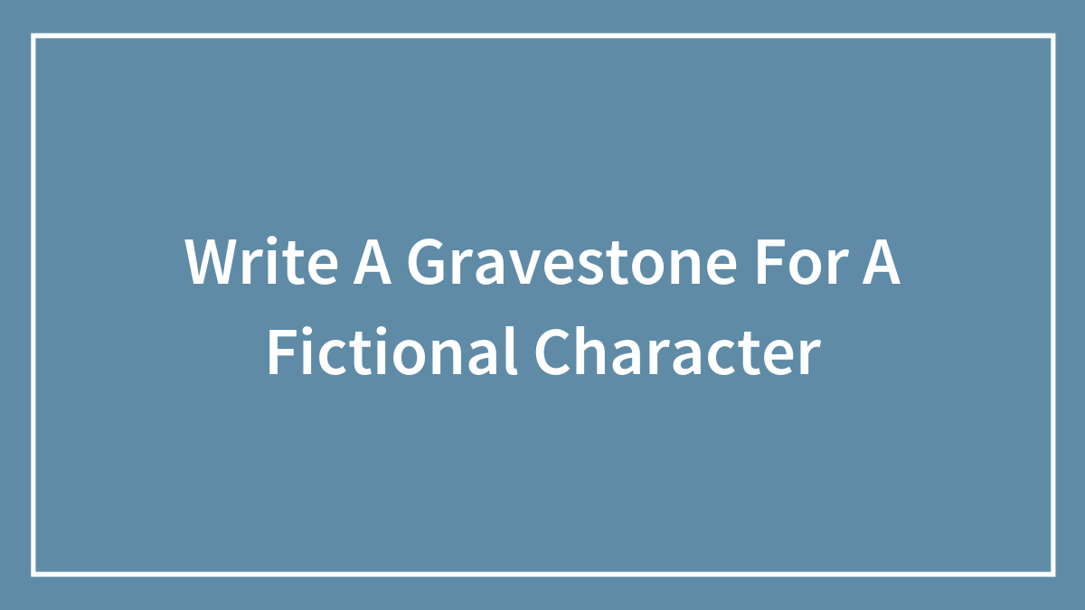 Write A Gravestone For A Fictional Character