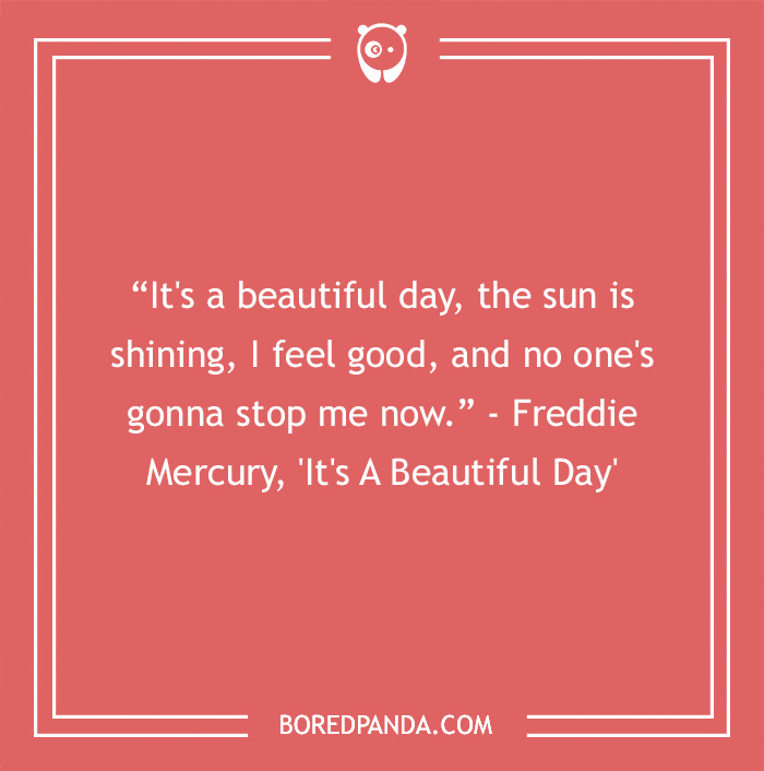Freddie Mercury quote from the Queen song 'It's A Beautiful Day'