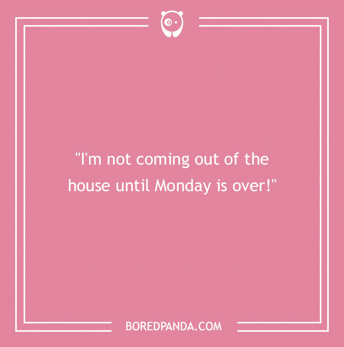 Funny Monday joke on a pink background expressing reluctance to leave the house until Monday is over.