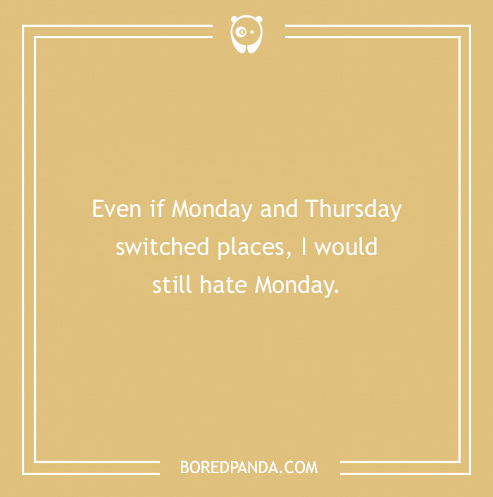Funny Monday joke on a beige background expressing dislike for Monday regardless of the day switch.