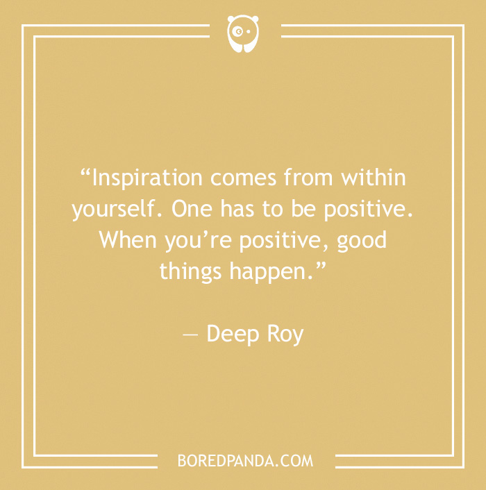 Deep Roy quote on inspiration 