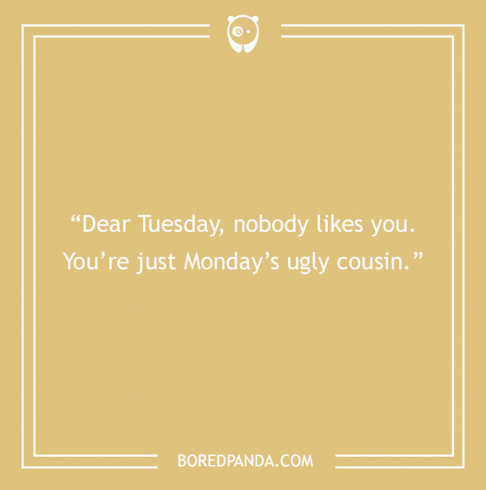"Funny Tuesday quote on a beige background: 'Dear Tuesday, nobody likes you. You're just Monday’s ugly cousin.'"