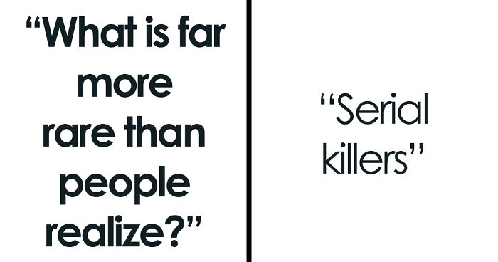 Someone Asked “What Is Far More Rare Than People Realize?”, And 30 People Delivered