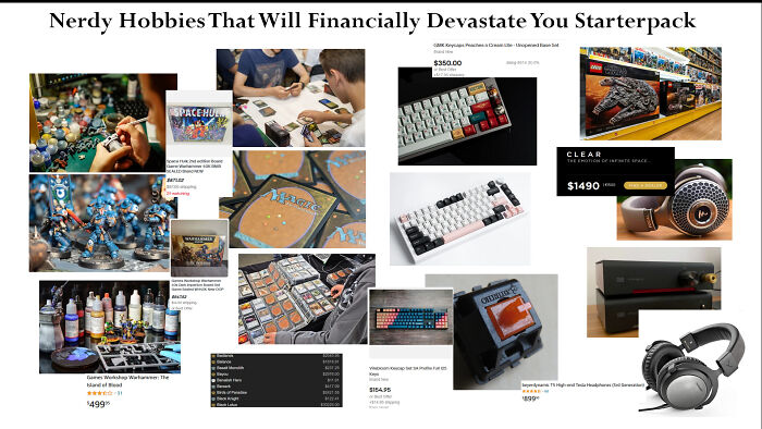 Nerdy Hobbies That Will Financially Devastate You Starterpack