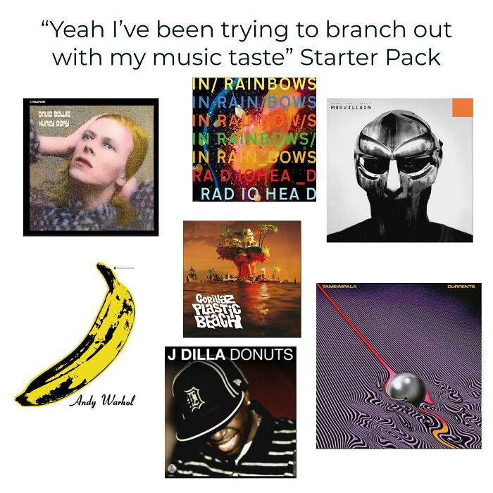 “Yeah I’ve Been Trying To Branch Out With My Music Taste” Starter Pack