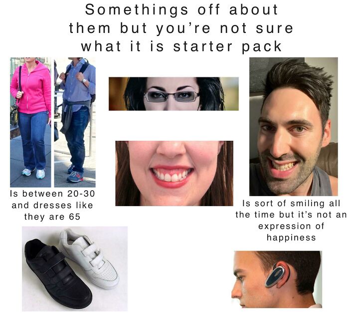 Somethings Off About Them But You’re Not Sure What It Is Starter Pack