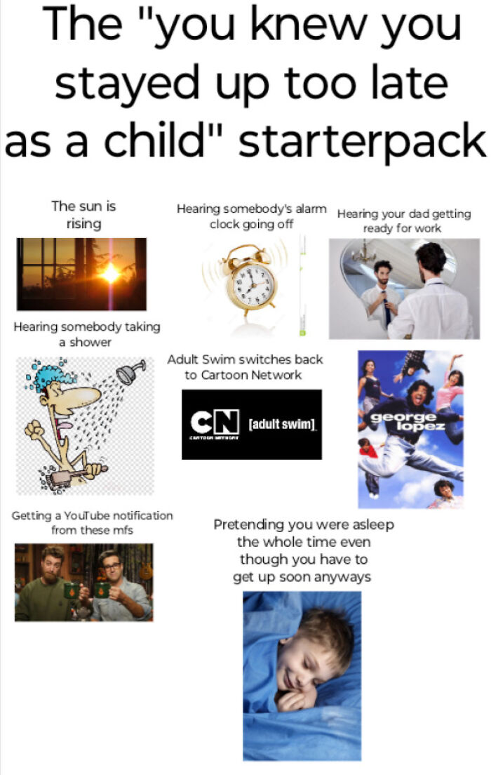 The "You Knew You Stayed Up Too Late As A Child" Starterpack