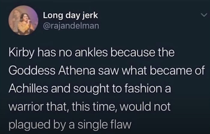 Kirby Has No Ankles Because The Goddess Athena Saw What Became Of Achilles