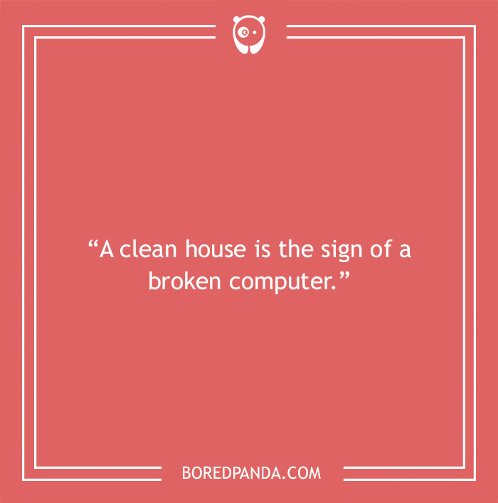 Computer joke about clean house and broken computer 