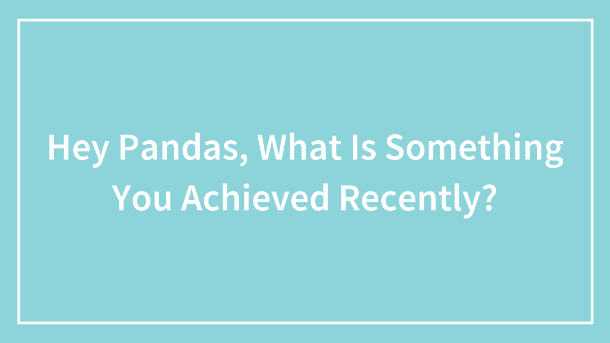 Hey Pandas, What Is Something You Achieved Recently? (Closed)