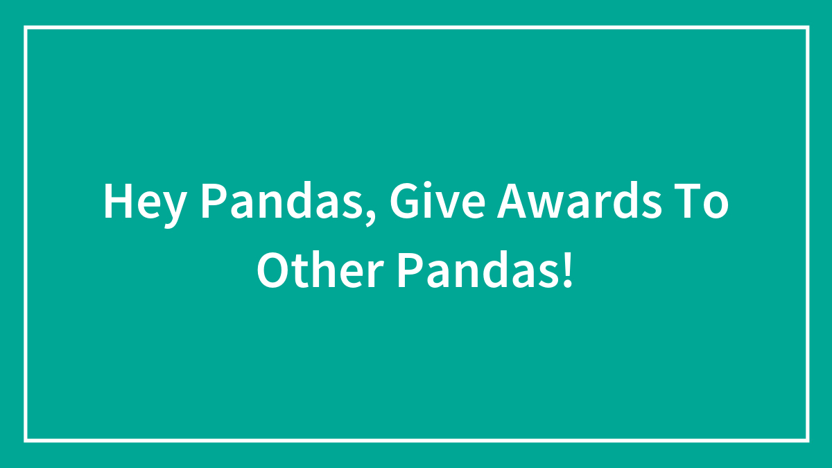 Hey Pandas, Give Awards To Other Pandas!