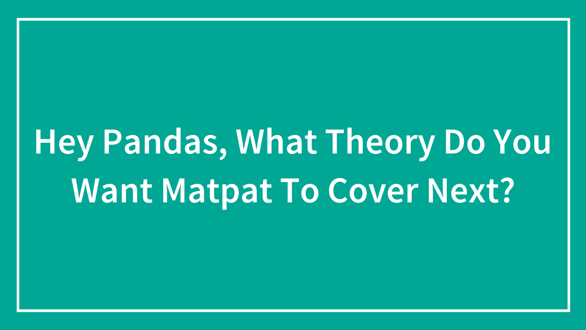 Hey Pandas, What Theory Do You Want Matpat To Cover Next?