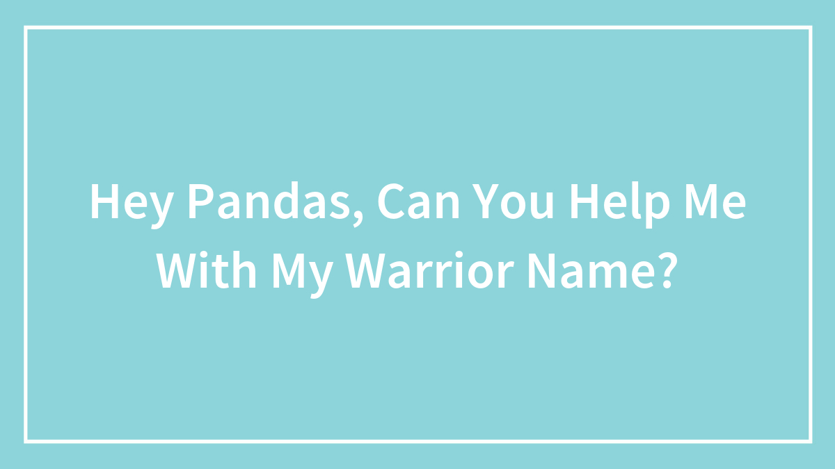 Hey Pandas, Can You Help Me With My Warrior Name?