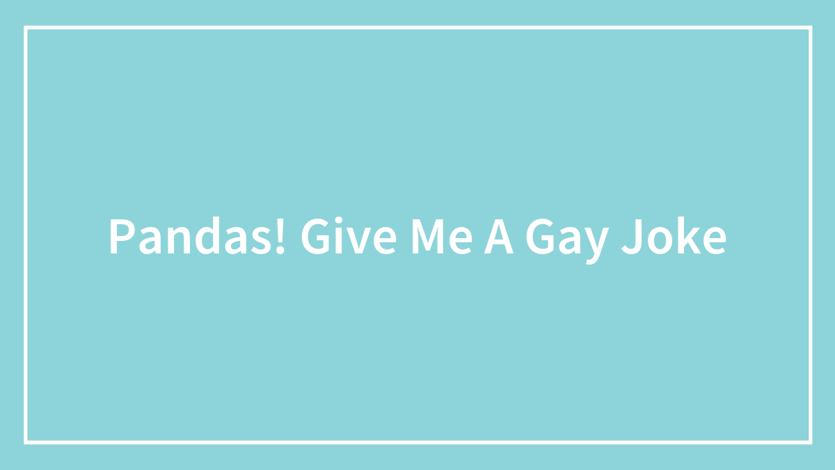 Pandas! Give Me A Gay Joke