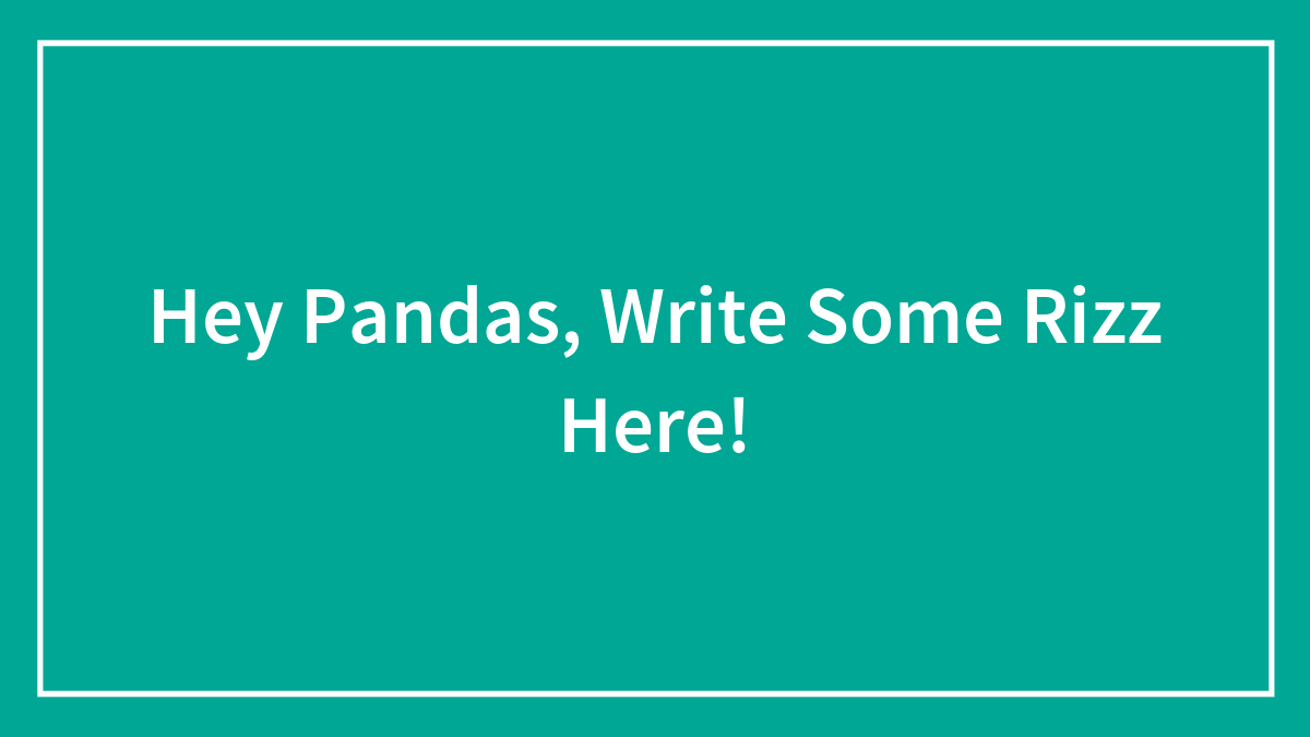 Hey Pandas, Write Some Rizz Here!