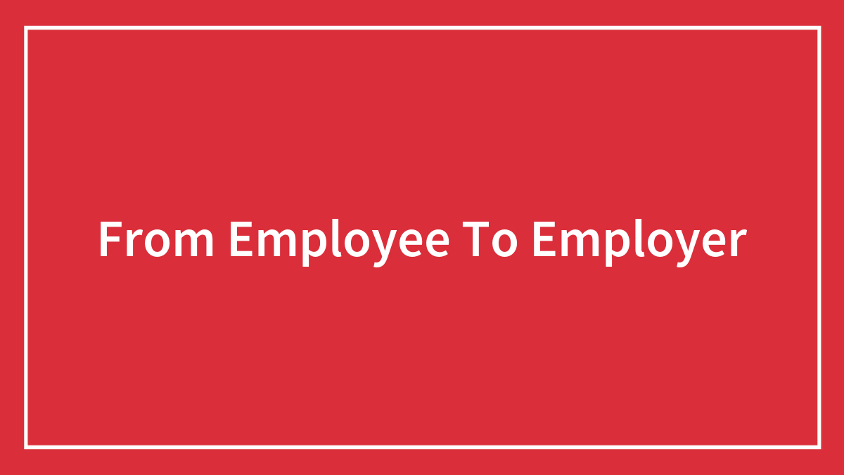 From Employee To Employer