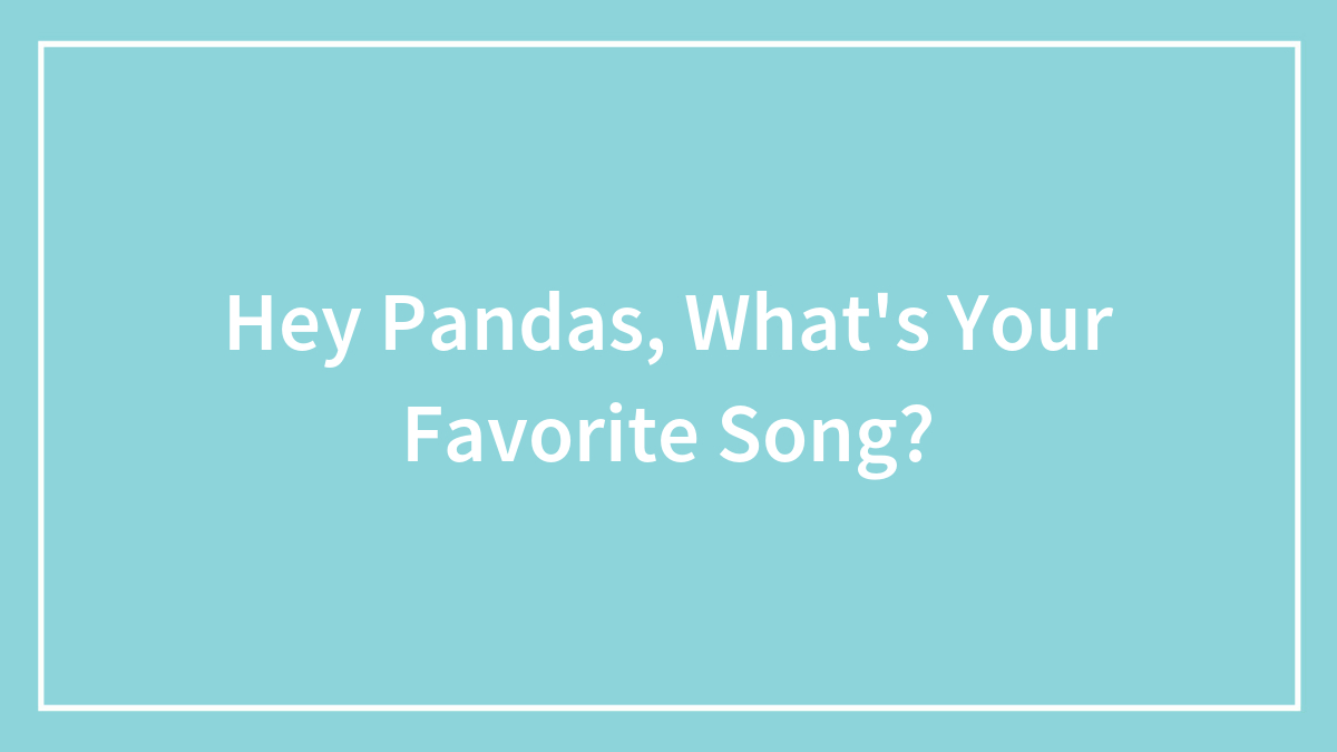 Hey Pandas, What’s Your Favorite Song?