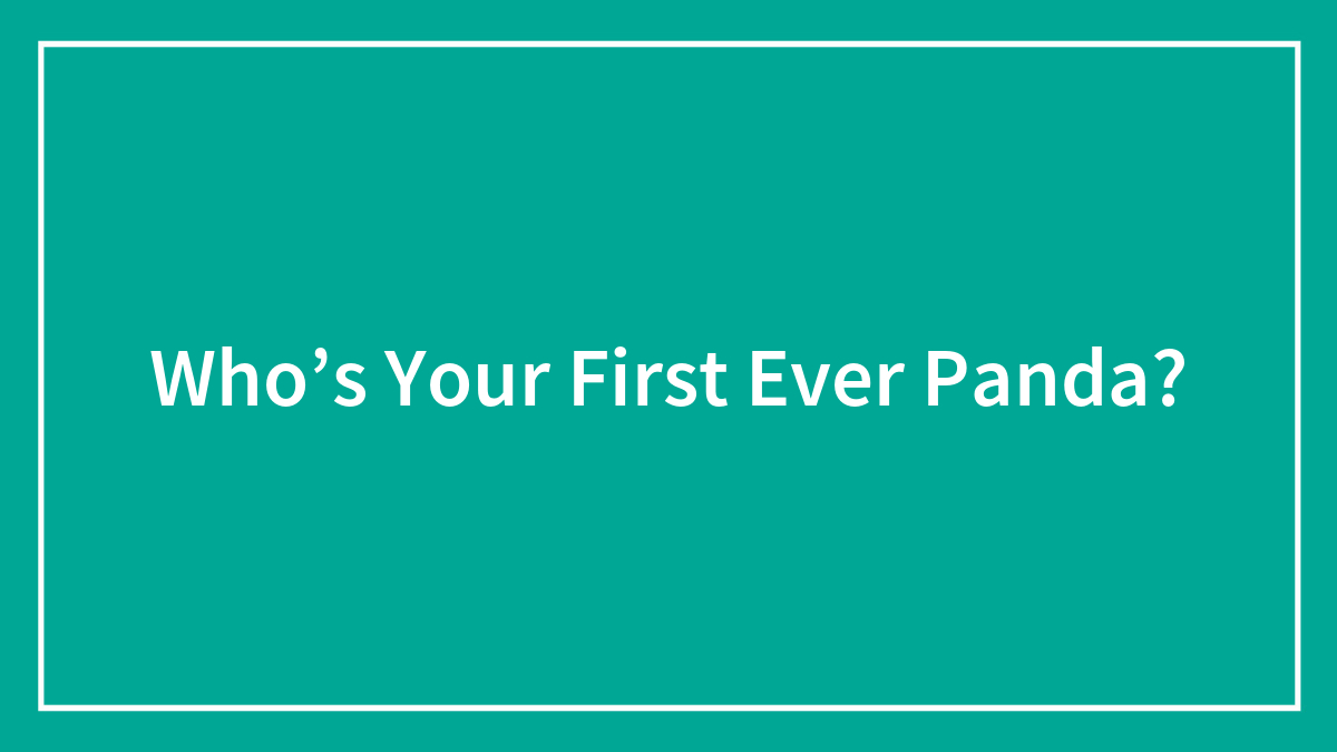 Who’s Your First Ever Panda?
