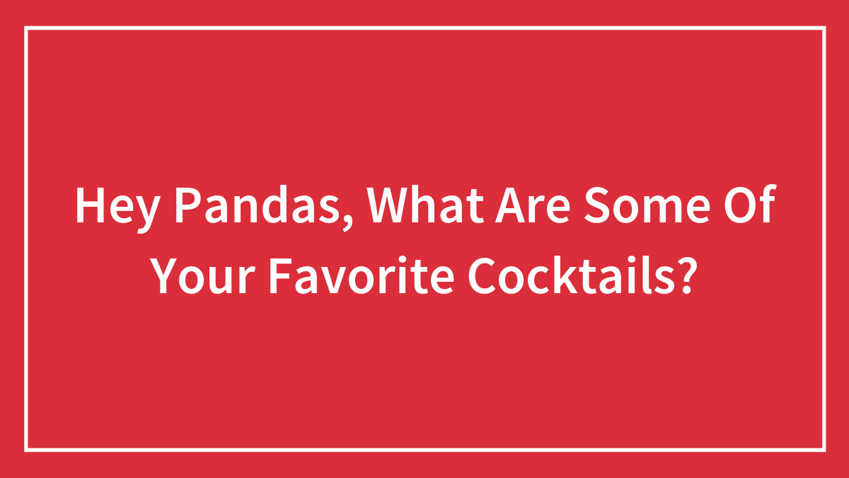 Hey Pandas, What Are Some Of Your Favorite Cocktails? (Closed)