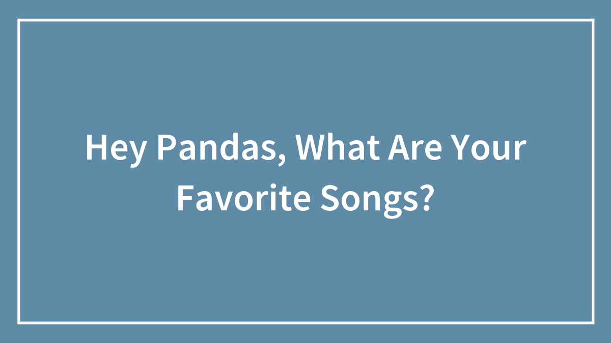 Hey Pandas, What Are Your Favorite Songs?