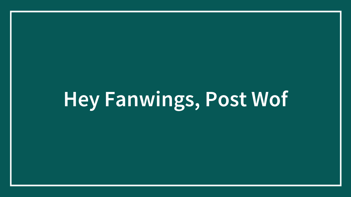 Hey Fanwings, Post Wof