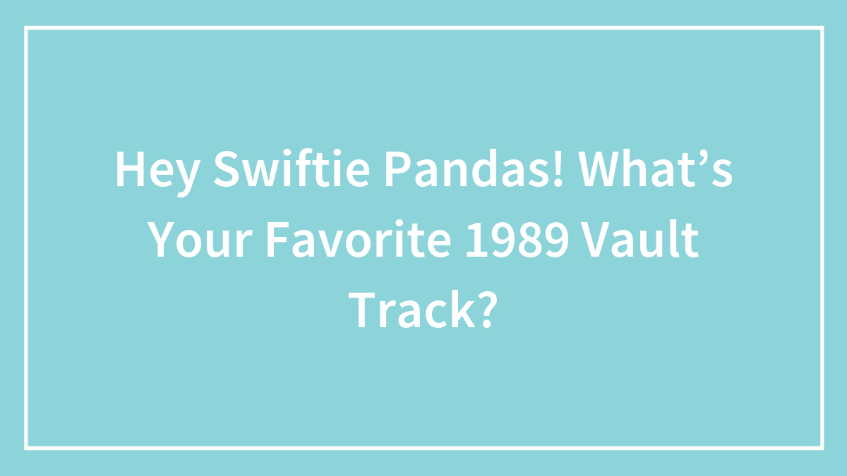 Hey Swiftie Pandas! What’s Your Favorite 1989 Vault Track?