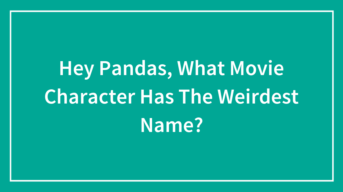 Hey Pandas, What Movie Character Has The Weirdest Name?