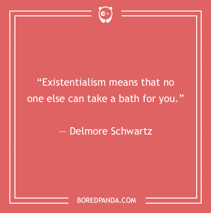 Delmore Schwartz existentialism quote