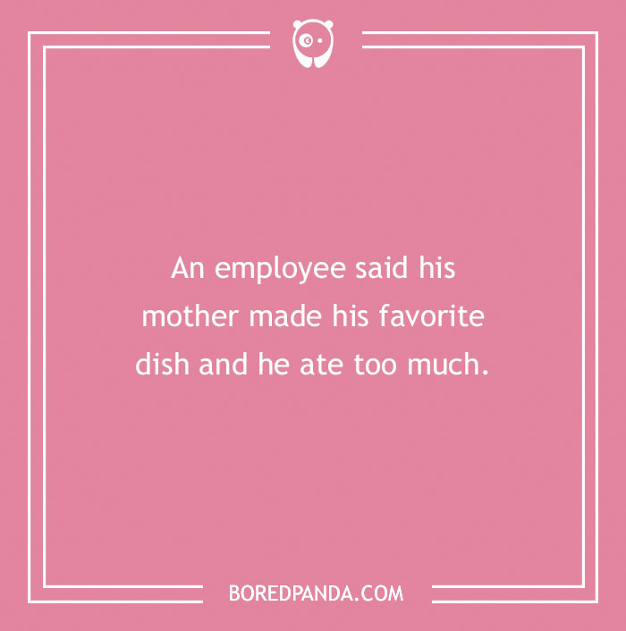 Funny excuses for calling in sick with an employee blaming overeating his favorite dish made by his mother.