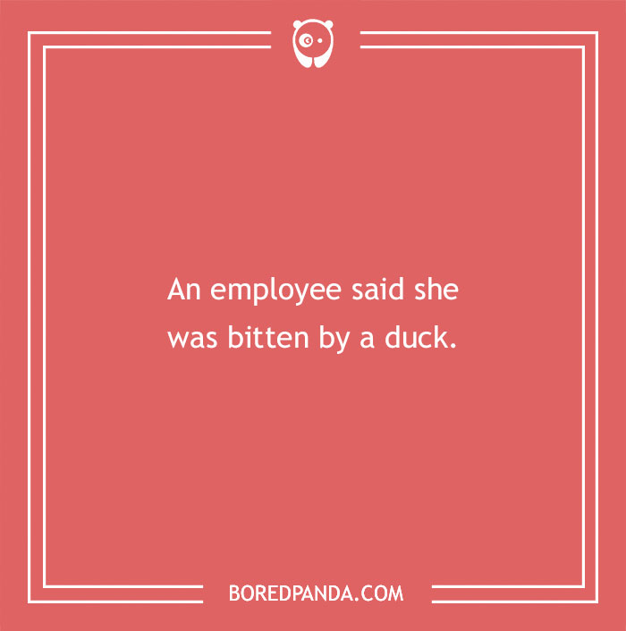 Funny excuses people used to pull a sickie include bizarre claims like being bitten by a duck at work.