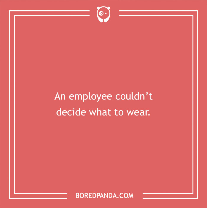 Funny excuses people used trying to pull a sickie featuring an employee who couldn’t decide what to wear.