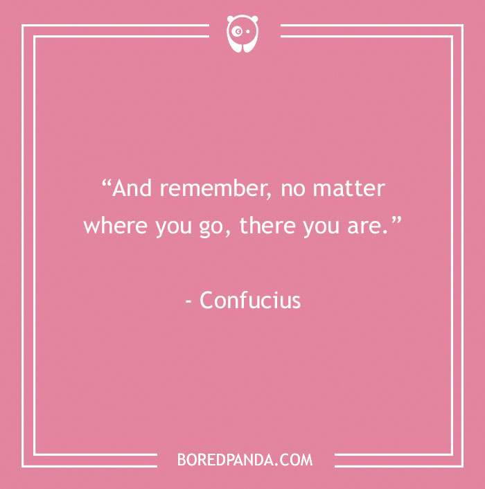 Inspirational quote by Confucius on a pink background: "And remember, no matter where you go, there you are."