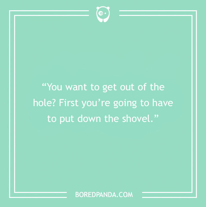 Funny quote about getting out of the hole 