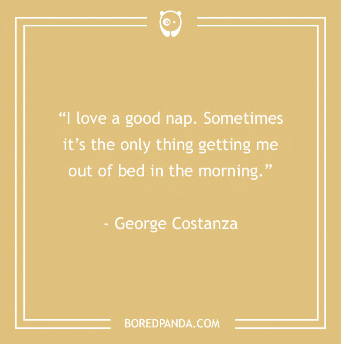 George Costanza funny quote about getting about of bed 